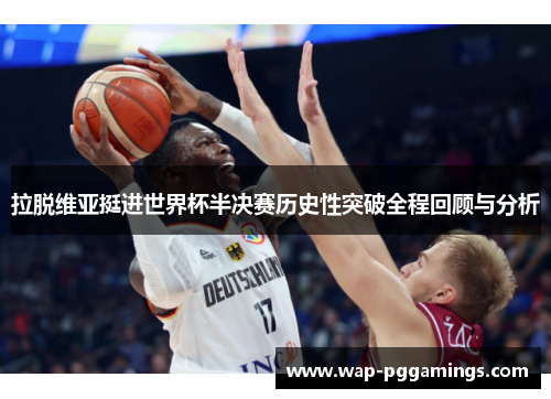 拉脱维亚挺进世界杯半决赛历史性突破全程回顾与分析 拉脱维亚挺进世界杯半决赛历史性突破全程回顾与分析