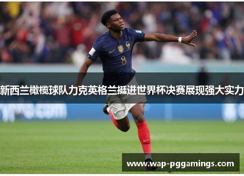 新西兰橄榄球队力克英格兰挺进世界杯决赛展现强大实力
