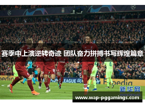 赛季中上演逆转奇迹 团队奋力拼搏书写辉煌篇章