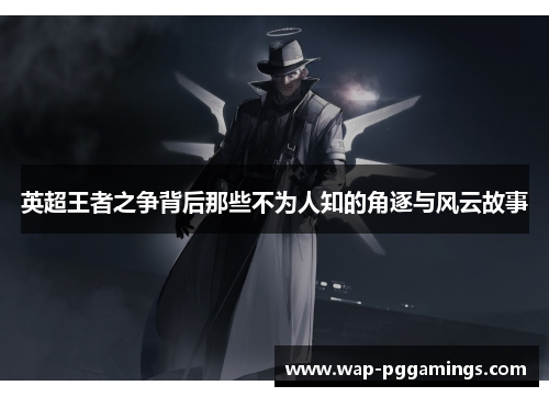 英超王者之争背后那些不为人知的角逐与风云故事 英超王者之争背后那些不为人知的角逐与风云故事