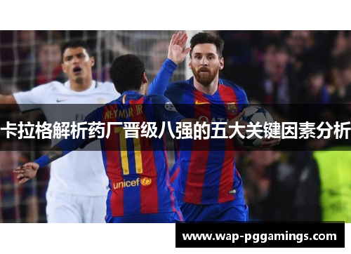 卡拉格解析药厂晋级八强的五大关键因素分析