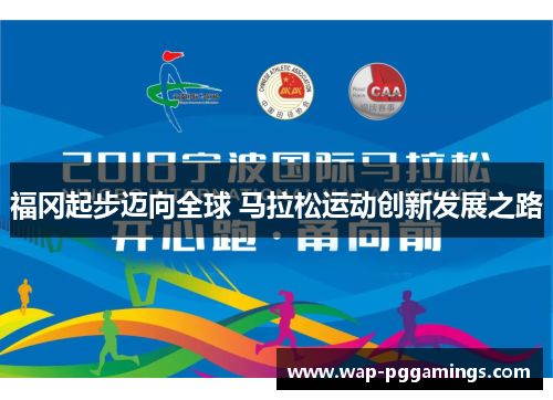 福冈起步迈向全球 马拉松运动创新发展之路 福冈起步迈向全球 马拉松运动创新发展之路