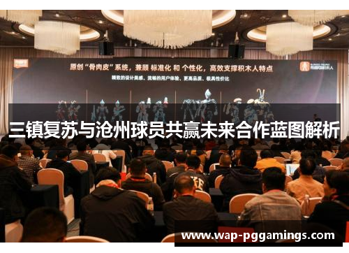 三镇复苏与沧州球员共赢未来合作蓝图解析 三镇复苏与沧州球员共赢未来合作蓝图解析