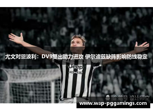 尤文对恩波利：DV9复出助力进攻 伊尔迪兹缺阵影响防线稳定