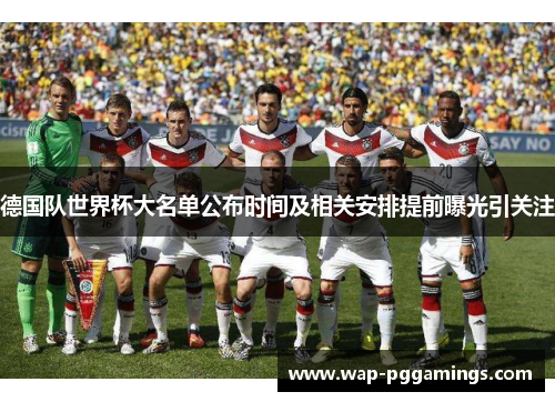 德国队世界杯大名单公布时间及相关安排提前曝光引关注