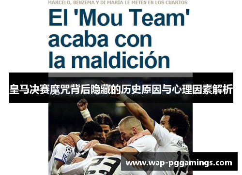 皇马决赛魔咒背后隐藏的历史原因与心理因素解析 皇马决赛魔咒背后隐藏的历史原因与心理因素解析