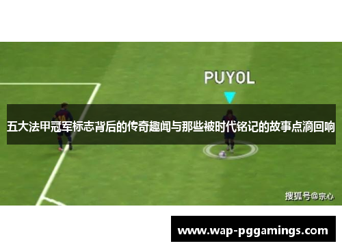 五大法甲冠军标志背后的传奇趣闻与那些被时代铭记的故事点滴回响 五大法甲冠军标志背后的传奇趣闻与那些被时代铭记的故事点滴回响