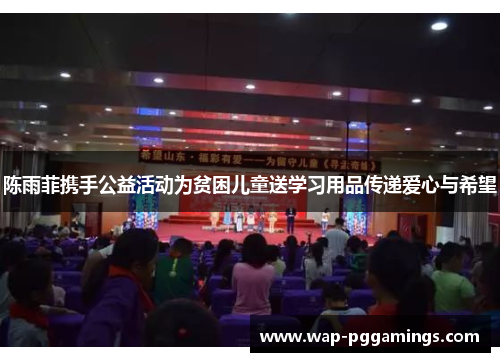 陈雨菲携手公益活动为贫困儿童送学习用品传递爱心与希望 陈雨菲携手公益活动为贫困儿童送学习用品传递爱心与希望