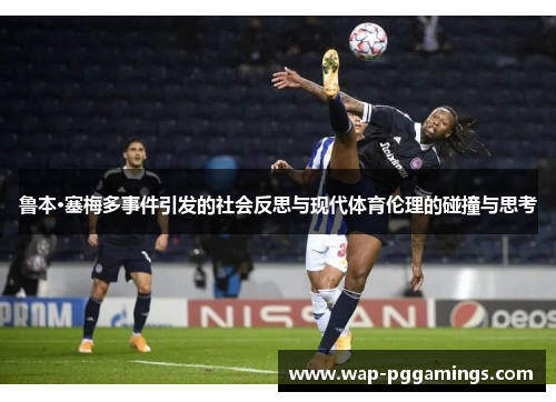 鲁本·塞梅多事件引发的社会反思与现代体育伦理的碰撞与思考