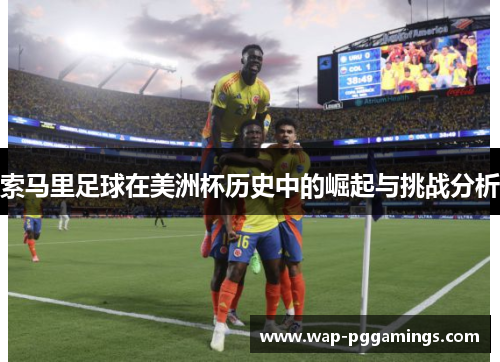 索马里足球在美洲杯历史中的崛起与挑战分析